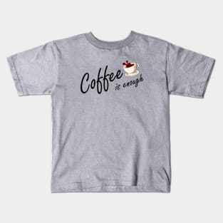 coffee is enough Kids T-Shirt
